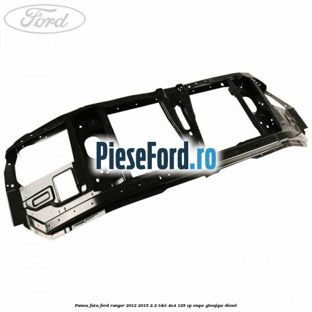Panou fata Ford Ranger 2012-2015 2.2 TDCi 4x4 125 cp Panou fata Ford Ranger 2012-2015 2.2 TDCi 4x4 125 cp ENQW, GBVAJQW diesel