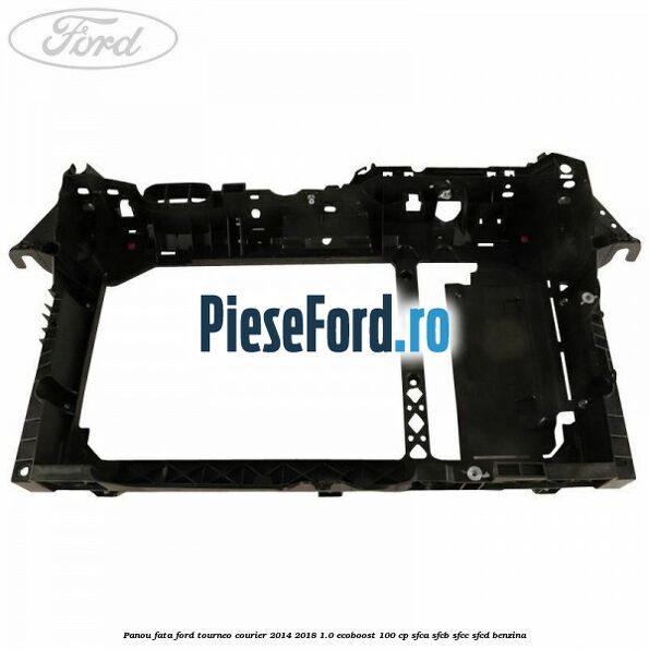 Panou fata Ford Tourneo Courier 2014-2018 1.0 EcoBoost 100 cp SFCA, SFCB, SFCC, SFCD benzina