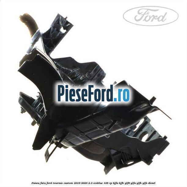 Panou fata Ford Tourneo Custom 2019-2023 2.0 EcoBlue 105 cp Panou fata Ford Tourneo Custom 2019-2023 2.0 EcoBlue 105 cp BJFA, BJFB, YLF6, YLFA, YLFB, YLFS diesel