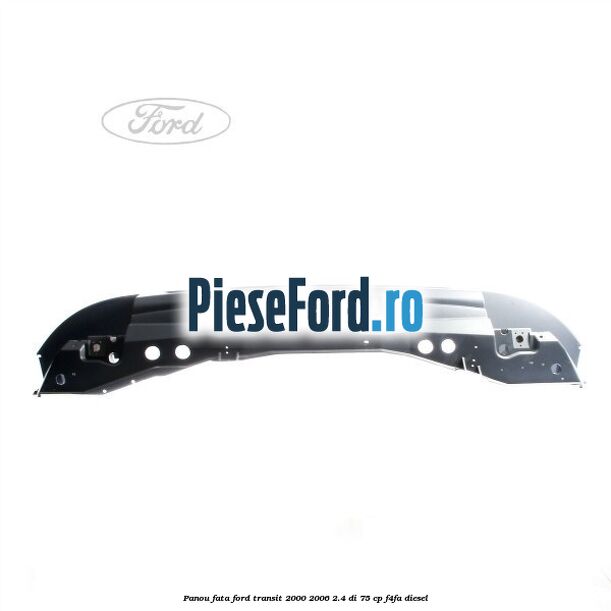 Panou fata Ford Transit 2000-2006 2.4 DI 75 cp F4FA diesel