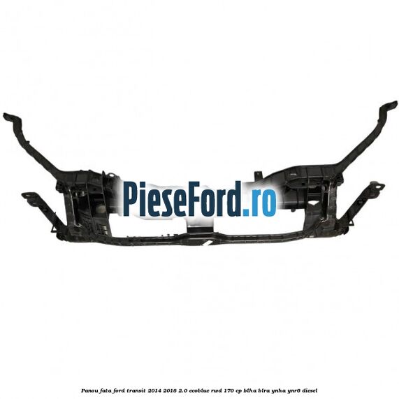 Panou fata Ford Transit 2014-2018 2.0 EcoBlue RWD 170 cp BLHA, BLRA, YNHA, YNR6 diesel