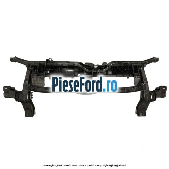 Panou fata Ford Transit 2014-2018 2.2 TDCi 100 cp DRF5, DRFF, DRFG diesel