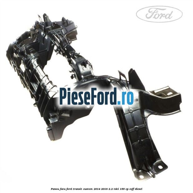 Panou fata Ford Transit Custom 2014-2018 2.2 TDCi 155 cp CVFF diesel