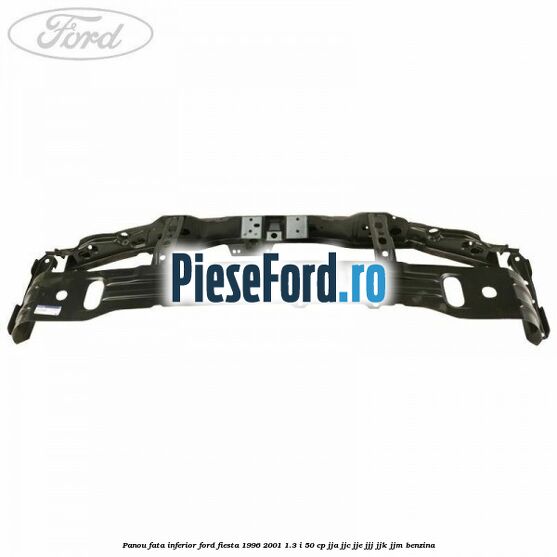 Panou fata inferior Ford Fiesta 1996-2001 1.3 i 50 cp JJA, JJC, JJE, JJJ, JJK, JJM benzina