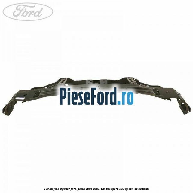 Panou fata inferior Ford Fiesta 1996-2001 1.6 16V Sport 103 cp Panou fata inferior Ford Fiesta 1996-2001 1.6 16V Sport 103 cp L1T, L1V benzina