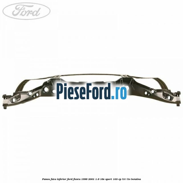 Panou fata inferior Ford Fiesta 1996-2001 1.6 16V Sport 103 cp Panou fata inferior Ford Fiesta 1996-2001 1.6 16V Sport 103 cp L1T, L1V benzina