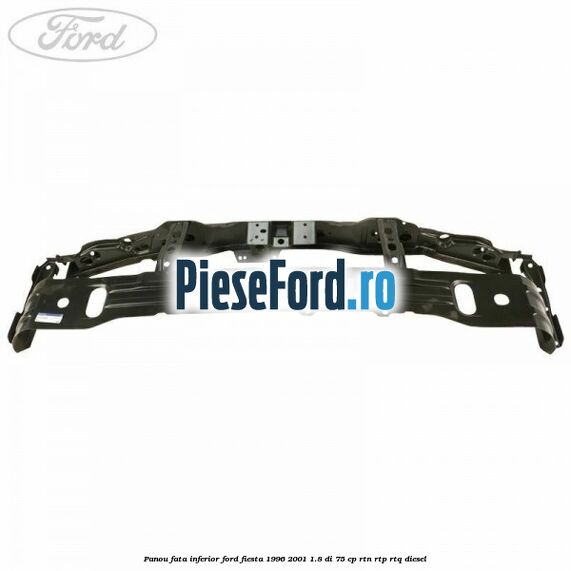 Panou fata inferior Ford Fiesta 1996-2001 1.8 DI 75 cp RTN, RTP, RTQ diesel