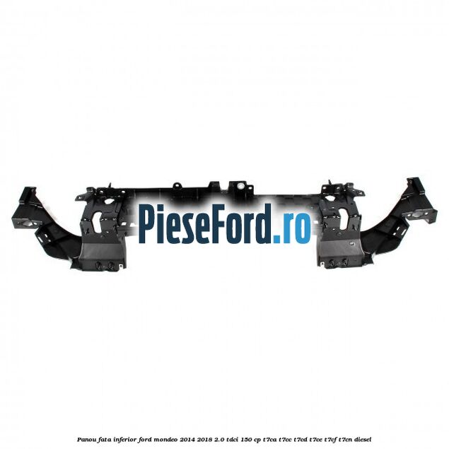 Panou fata inferior Ford Mondeo 2014-2018 2.0 TDCi 150 cp Panou fata inferior Ford Mondeo 2014-2018 2.0 TDCi 150 cp T7CA, T7CC, T7CD, T7CE, T7CF, T7CN diesel
