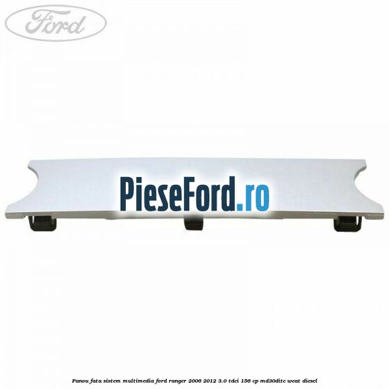 Panou fata sistem multimedia Ford Ranger 2006-2012 3.0 TDCi 156 cp MD30DITC, WEAT diesel
