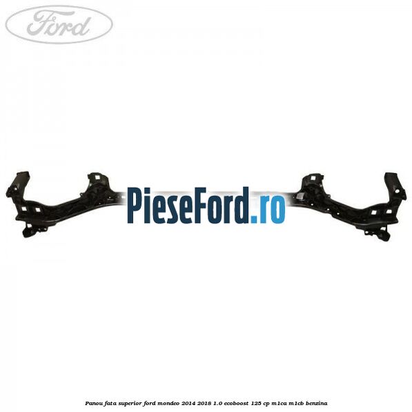 Panou fata superior Ford Mondeo 2014-2018 1.0 EcoBoost 125 cp M1CA, M1CB benzina