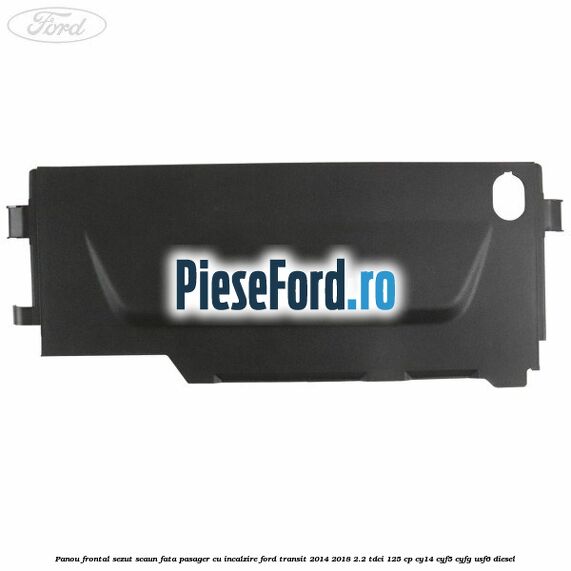 Panou frontal sezut scaun fata pasager cu incalzire Ford Transit 2014-2018 2.2 TDCi 125 cp CY14, CYF5, CYFG, USF6 diesel
