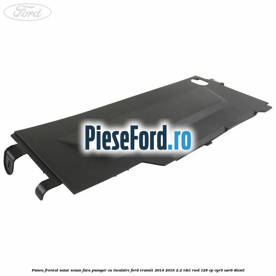 Panou frontal sezut scaun fata pasager cu incalzire Ford Transit 2014-2018 2.2 TDCi RWD 125 cp CYR5, USR6 diesel