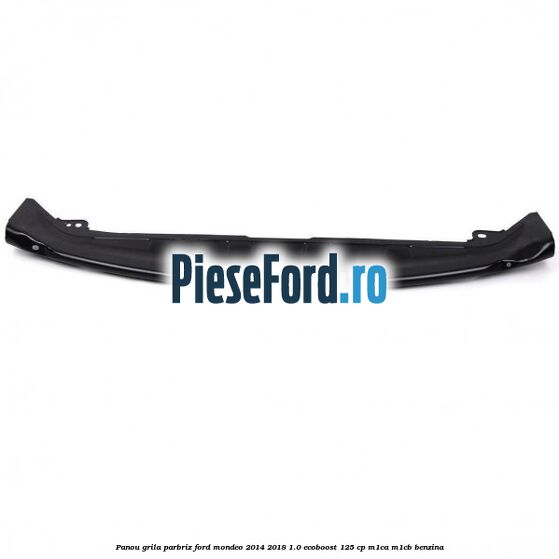 Panou grila parbriz Ford Mondeo 2014-2018 1.0 EcoBoost 125 cp Panou grila parbriz Ford Mondeo 2014-2018 1.0 EcoBoost 125 cp M1CA, M1CB benzina