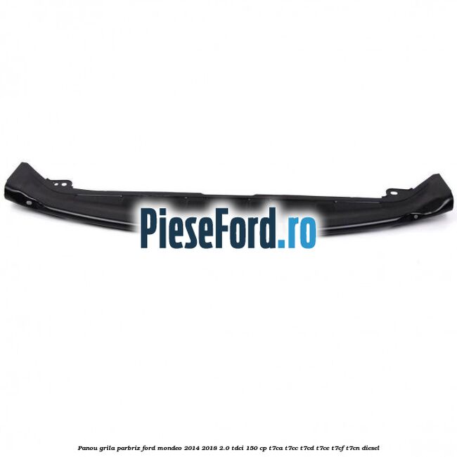 Panou grila parbriz Ford Mondeo 2014-2018 2.0 TDCi 150 cp T7CA, T7CC, T7CD, T7CE, T7CF, T7CN diesel