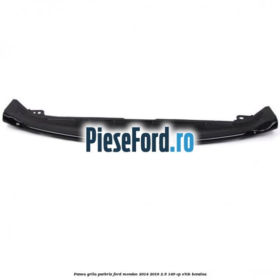 Panou grila parbriz Ford Mondeo 2014-2018 2.5 149 cp S7CB benzina