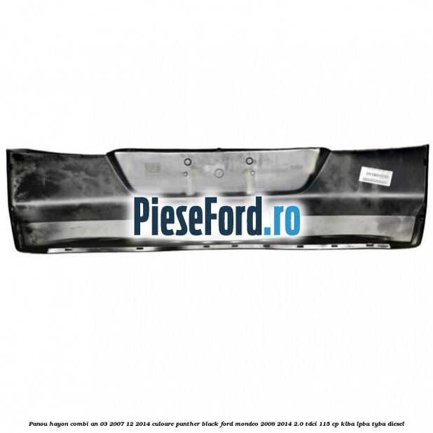 Panou hayon combi an 03/2007-12/2014 culoare panther black Ford Mondeo 2008-2014 2.0 TDCi 115 cp KLBA, LPBA, TYBA diesel