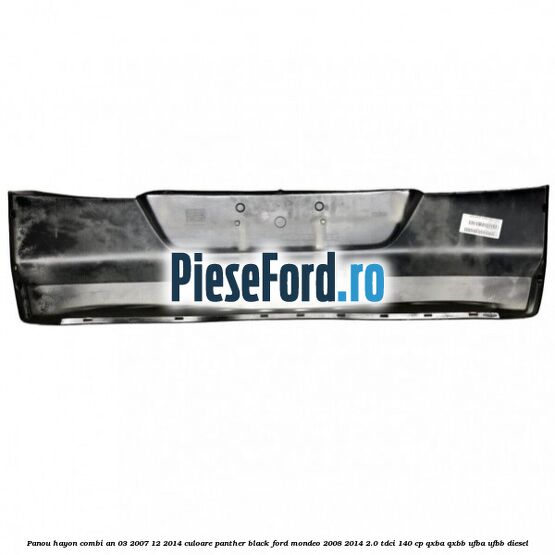 Panou hayon combi an 03/2007-12/2014 culoare panther black Ford Mondeo 2008-2014 2.0 TDCi 140 cp QXBA, QXBB, UFBA, UFBB diesel