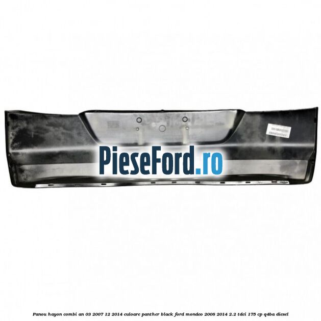 Panou hayon combi an 03/2007-12/2014 culoare panther black Ford Mondeo 2008-2014 2.2 TDCi 175 cp Q4BA diesel