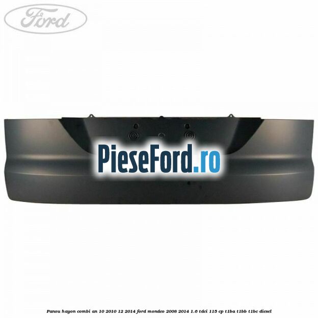 Panou hayon combi an 10/2010-12/2014 Ford Mondeo 2008-2014 1.6 TDCi 115 cp T1BA, T1BB, T1BC diesel