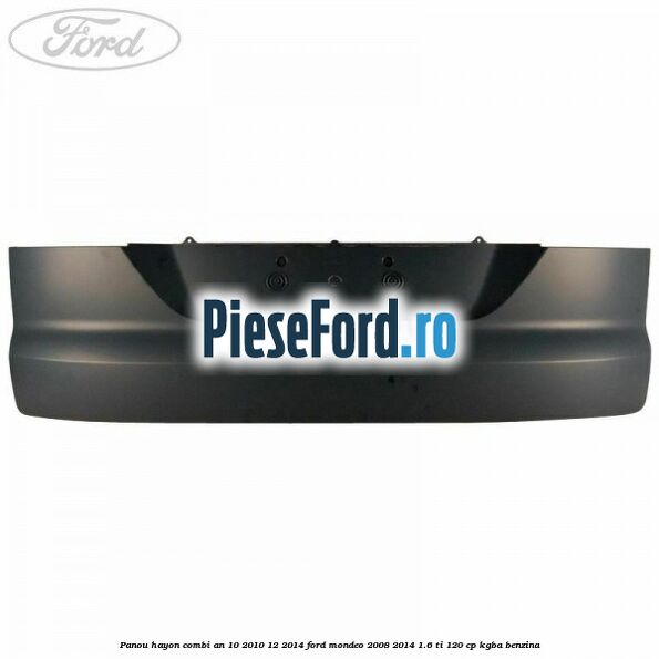 Panou hayon combi an 10/2010-12/2014 Ford Mondeo 2008-2014 1.6 Ti 120 cp KGBA benzina
