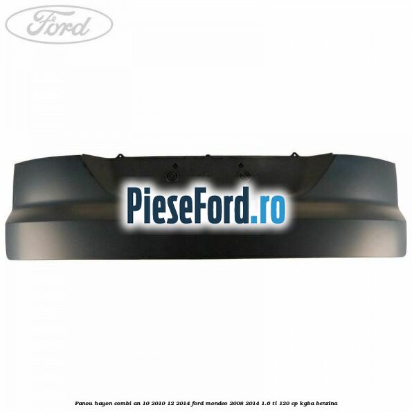Panou hayon combi an 10/2010-12/2014 Ford Mondeo 2008-2014 1.6 Ti 120 cp KGBA benzina