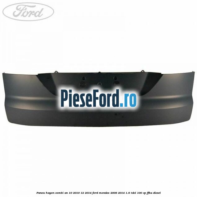 Panou hayon combi an 10/2010-12/2014 Ford Mondeo 2008-2014 1.8 TDCi 100 cp FFBA diesel
