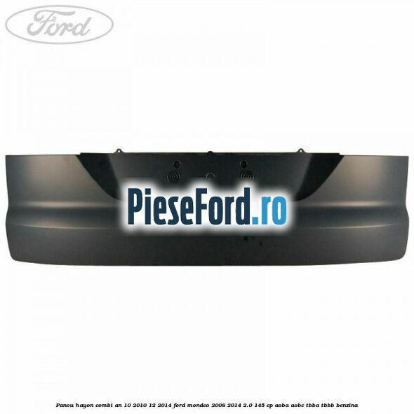 Panou hayon combi an 10/2010-12/2014 Ford Mondeo 2008-2014 2.0 145 cp AOBA, AOBC, TBBA, TBBB benzina