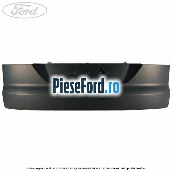 Panou hayon combi an 10/2010-12/2014 Ford Mondeo 2008-2014 2.0 EcoBoost 203 cp TNBA benzina