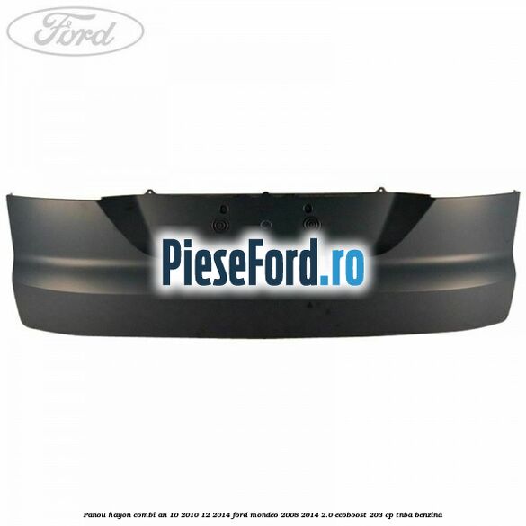 Panou hayon combi an 10/2010-12/2014 Ford Mondeo 2008-2014 2.0 EcoBoost 203 cp TNBA benzina