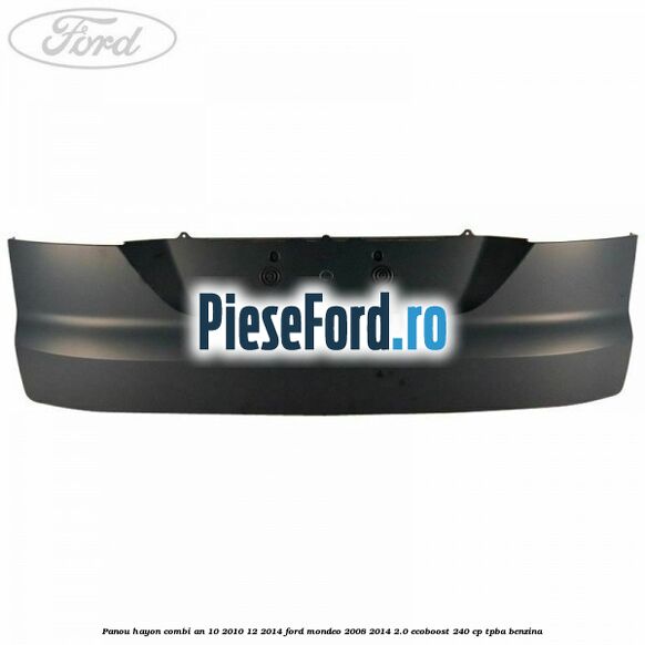 Panou hayon combi an 10/2010-12/2014 Ford Mondeo 2008-2014 2.0 EcoBoost 240 cp Panou hayon combi an 10/2010-12/2014 Ford Mondeo 2008-2014 2.0 EcoBoost 240 cp TPBA benzina