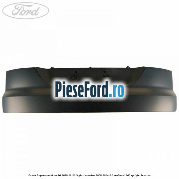 Panou hayon combi an 10/2010-12/2014 Ford Mondeo 2008-2014 2.0 EcoBoost 240 cp Panou hayon combi an 10/2010-12/2014 Ford Mondeo 2008-2014 2.0 EcoBoost 240 cp TPBA benzina
