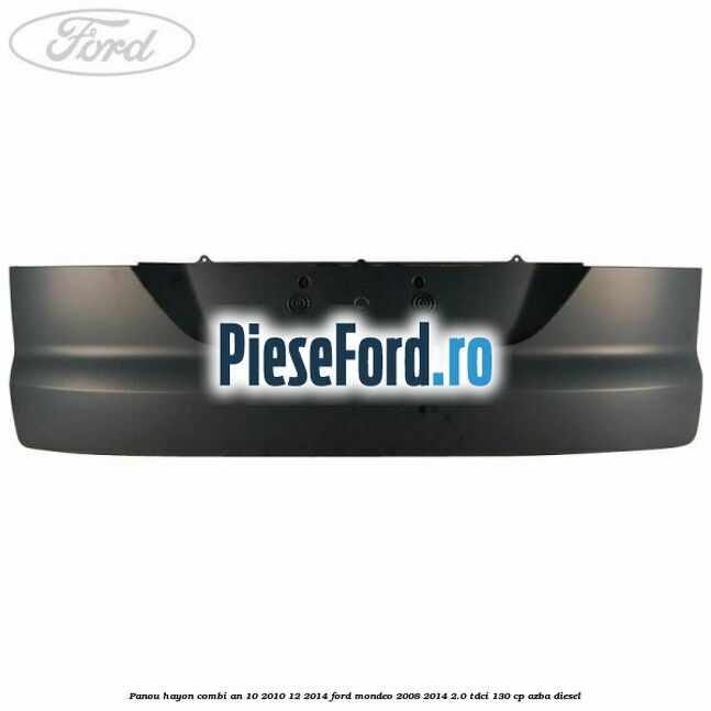 Panou hayon combi an 10/2010-12/2014 Ford Mondeo 2008-2014 2.0 TDCi 130 cp AZBA diesel