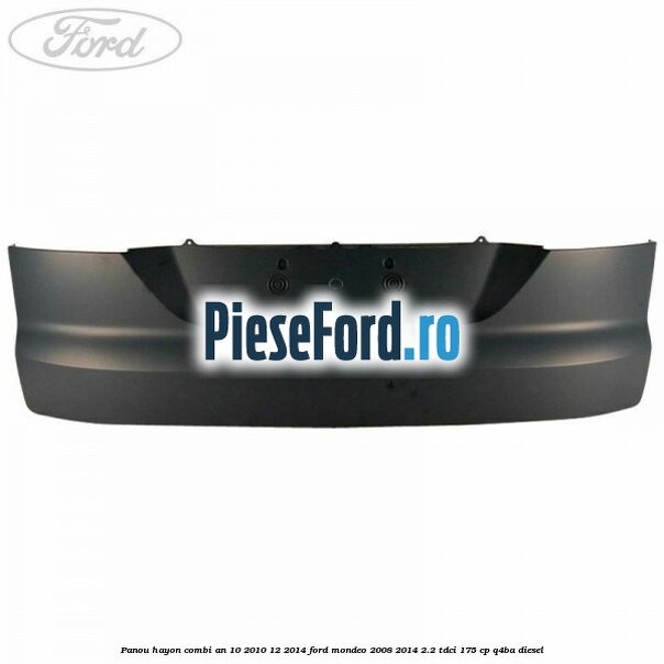 Panou hayon combi an 10/2010-12/2014 Ford Mondeo 2008-2014 2.2 TDCi 175 cp Q4BA diesel