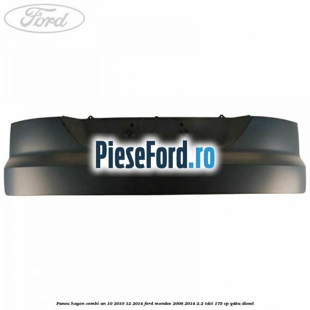 Panou hayon combi an 10/2010-12/2014 Ford Mondeo 2008-2014 2.2 TDCi 175 cp Q4BA diesel