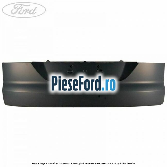Panou hayon combi an 10/2010-12/2014 Ford Mondeo 2008-2014 2.5 220 cp HUBA benzina