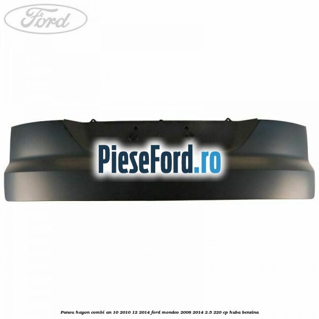 Panou hayon combi an 10/2010-12/2014 Ford Mondeo 2008-2014 2.5 220 cp HUBA benzina