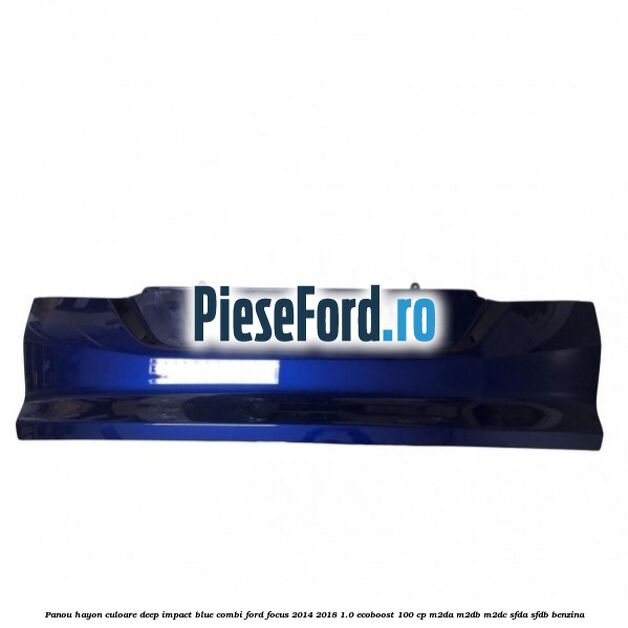 Panou hayon culoare deep impact blue combi Ford Focus 2014-2018 1.0 EcoBoost 100 cp M2DA, M2DB, M2DC, SFDA, SFDB benzina