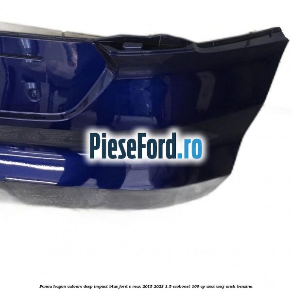 Panou hayon culoare deep impact blue Ford S-Max 2015-2023 1.5 EcoBoost 160 cp UNCI, UNCJ, UNCK benzina