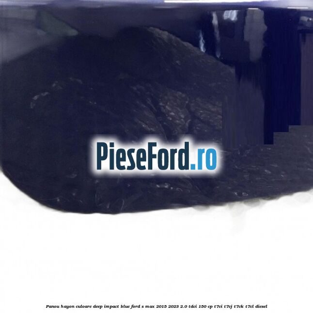Panou hayon culoare deep impact blue Ford S-Max 2015-2023 2.0 TDCi 150 cp T7CI, T7CJ, T7CK, T7CL diesel