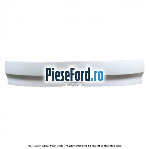 Panou hayon culoare frozen white Ford Galaxy 2007-2014 1.6 TDCi 115 cp T1WA, T1WB diesel