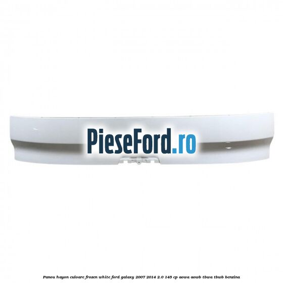 Panou hayon culoare frozen white Ford Galaxy 2007-2014 2.0 145 cp AOWA, AOWB, TBWA, TBWB benzina