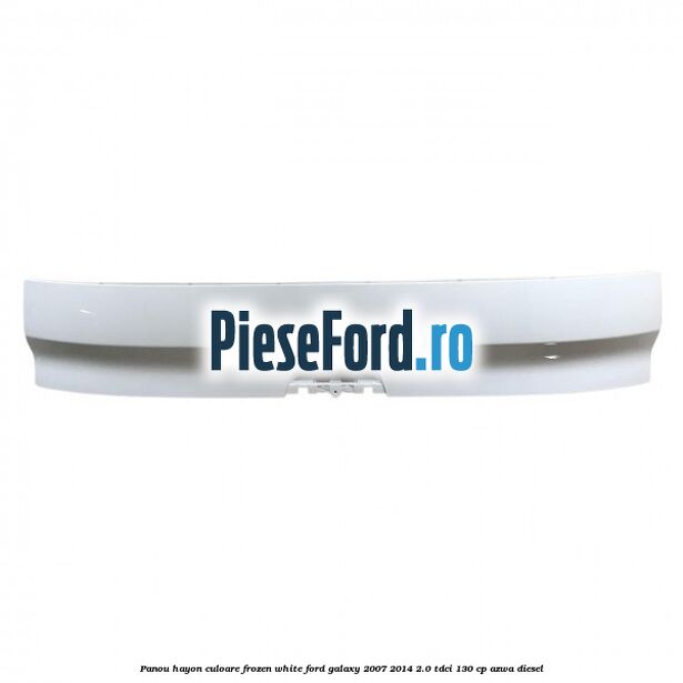 Panou hayon culoare frozen white Ford Galaxy 2007-2014 2.0 TDCi 130 cp AZWA diesel