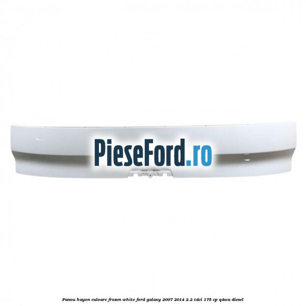 Panou hayon culoare frozen white Ford Galaxy 2007-2014 2.2 TDCi 175 cp Q4WA diesel