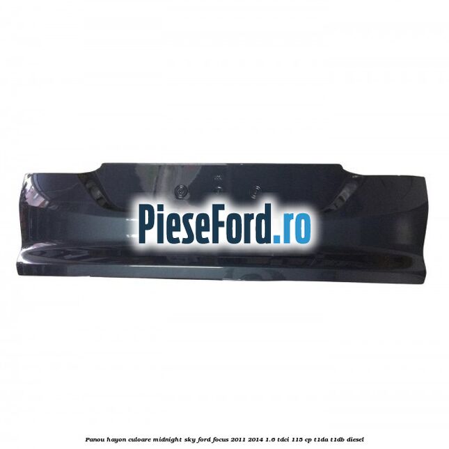 Panou hayon culoare midnight sky Ford Focus 2011-2014 1.6 TDCi 115 cp T1DA, T1DB diesel