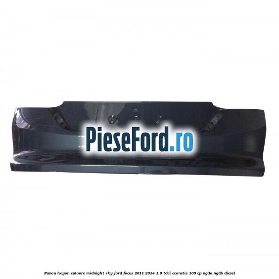 Panou hayon culoare midnight sky Ford Focus 2011-2014 1.6 TDCi ECOnetic 105 cp NGDA, NGDB diesel
