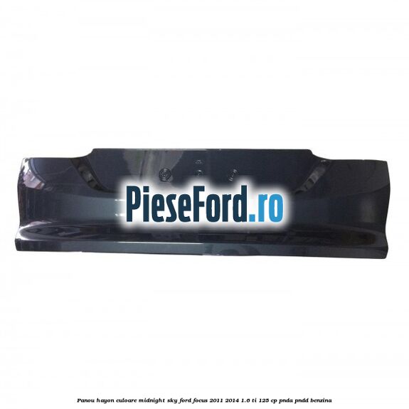 Panou hayon culoare midnight sky Ford Focus 2011-2014 1.6 Ti 125 cp PNDA, PNDD benzina