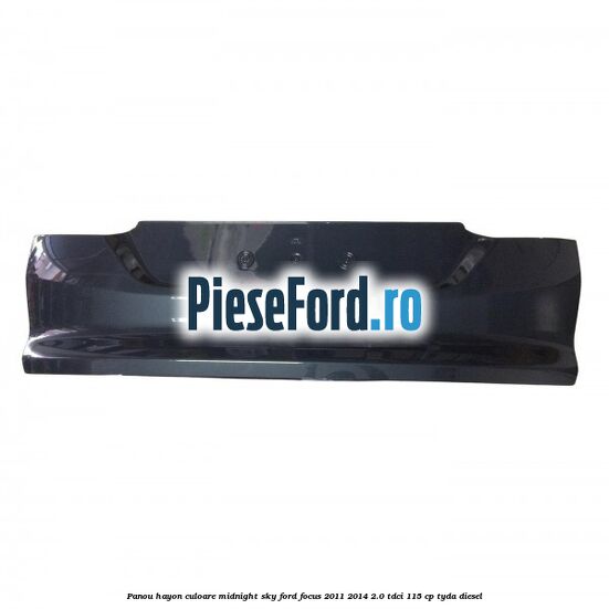 Panou hayon culoare midnight sky Ford Focus 2011-2014 2.0 TDCi 115 cp TYDA diesel