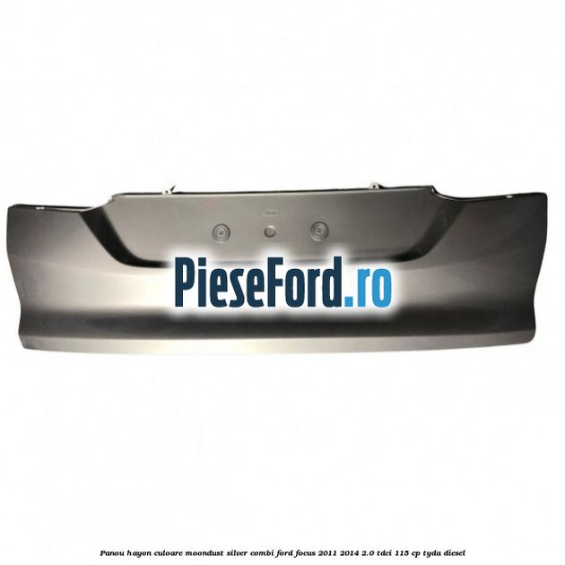 Panou hayon culoare moondust silver combi Ford Focus 2011-2014 2.0 TDCi 115 cp TYDA diesel