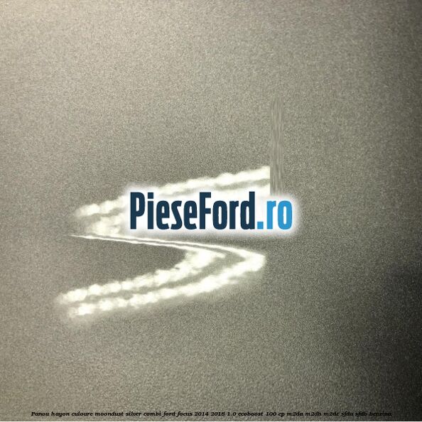 Panou hayon culoare moondust silver combi Ford Focus 2014-2018 1.0 EcoBoost 100 cp M2DA, M2DB, M2DC, SFDA, SFDB benzina