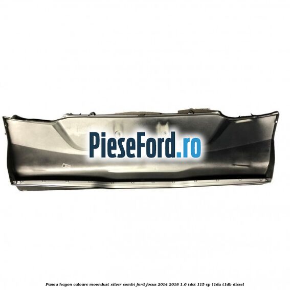 Panou hayon culoare moondust silver combi Ford Focus 2014-2018 1.6 TDCi 115 cp T1DA, T1DB diesel
